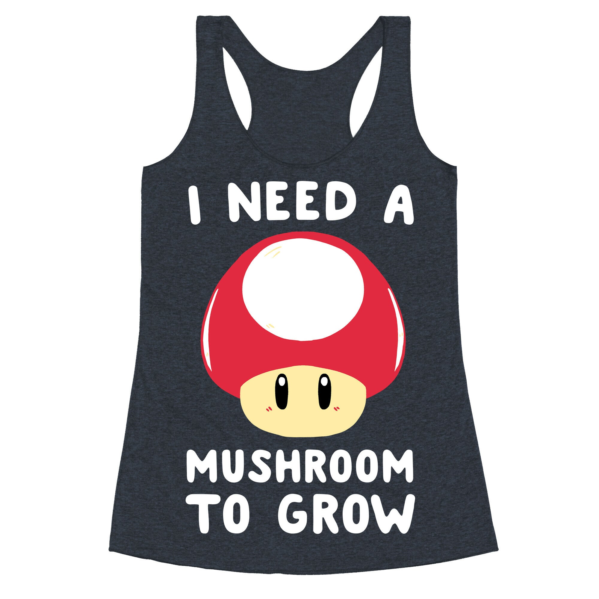 I Need a Mushroom to Grow - Mario Racerback Tank